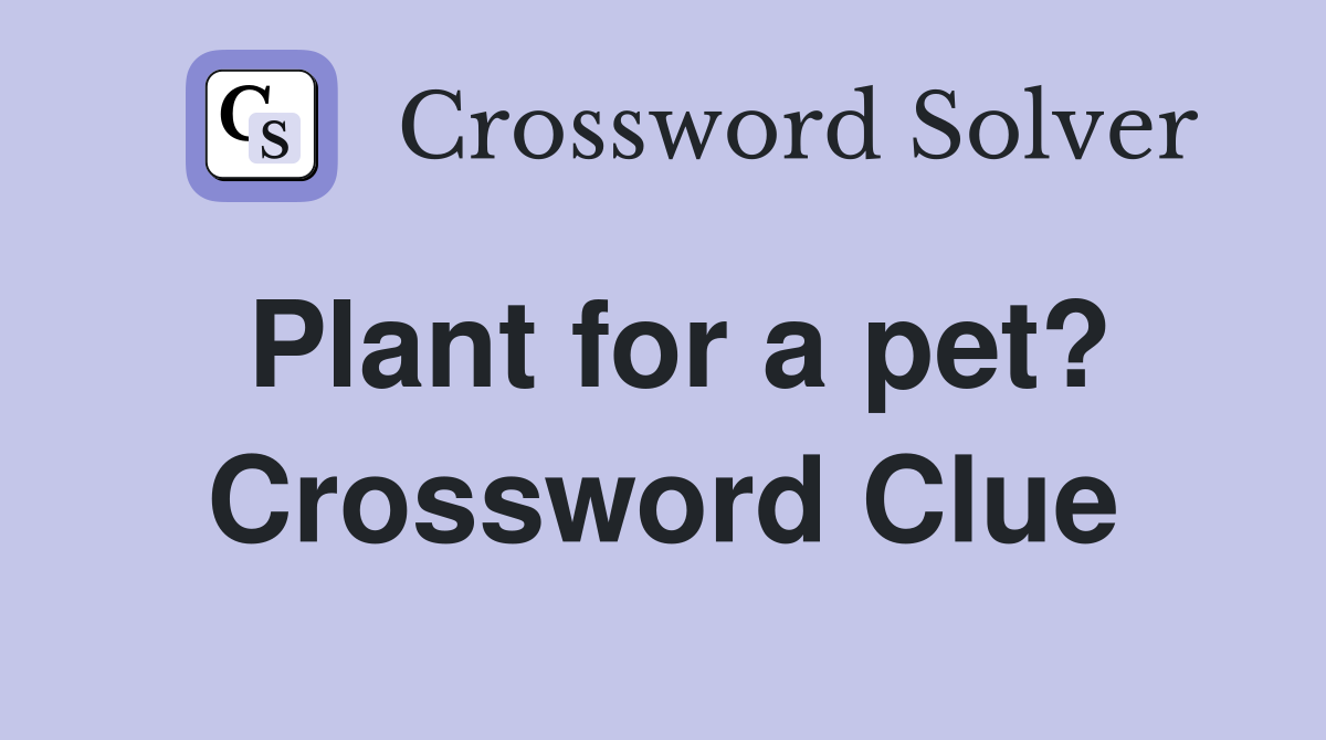 Plant for a pet? Crossword Clue