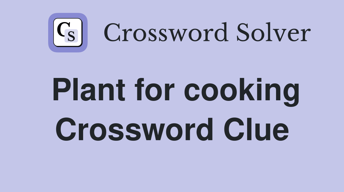 Plant for cooking Crossword Clue