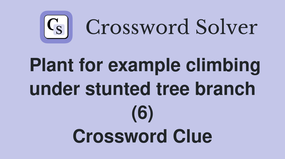 Plant for example climbing under stunted tree branch (6) Crossword Clue