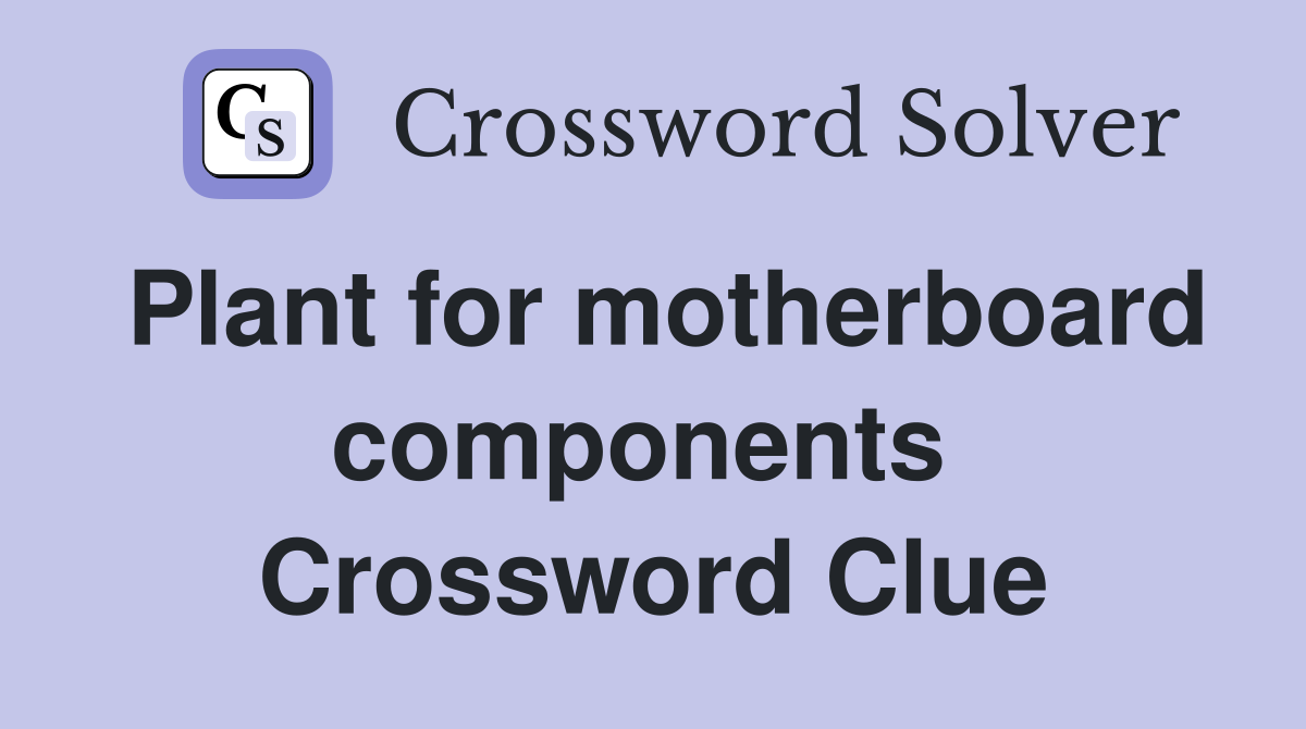Plant for motherboard components  Crossword Clue