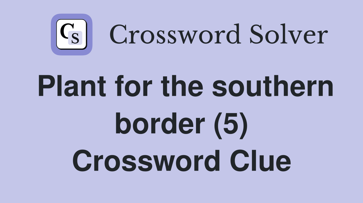 Plant for the southern border (5) Crossword Clue