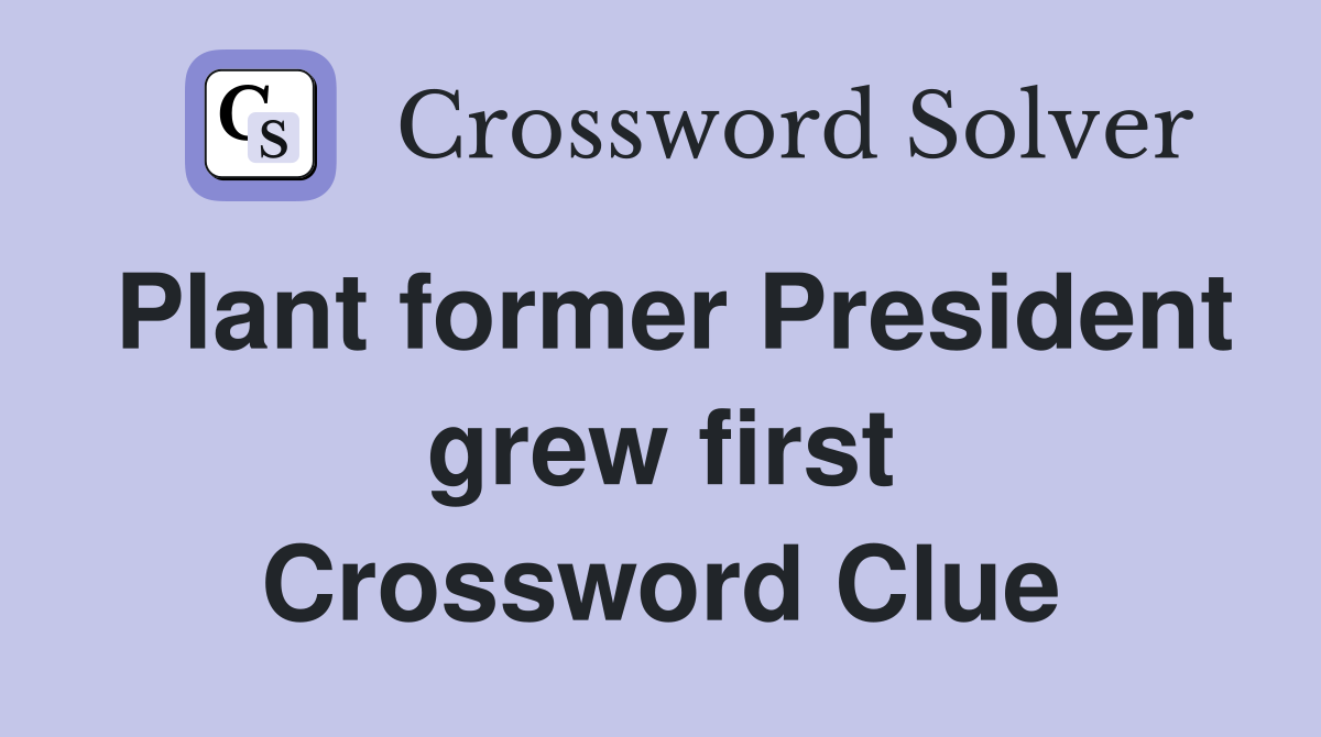 Plant former President grew first Crossword Clue