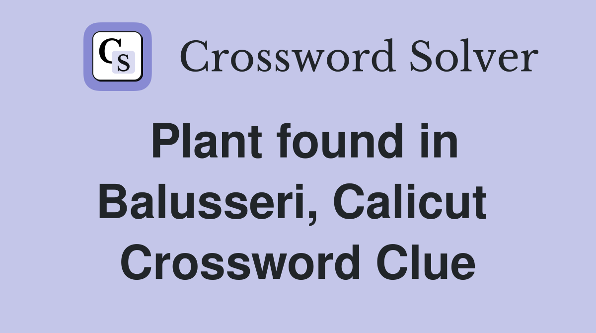 Plant found in Balusseri, Calicut  Crossword Clue