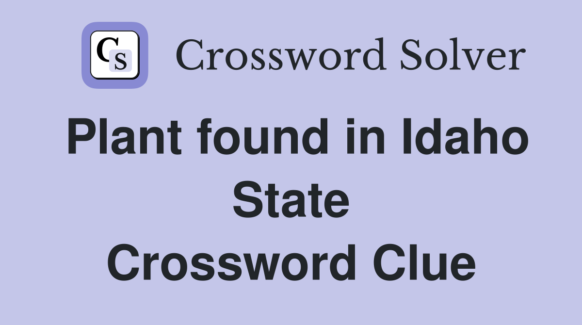 Plant found in Idaho State Crossword Clue