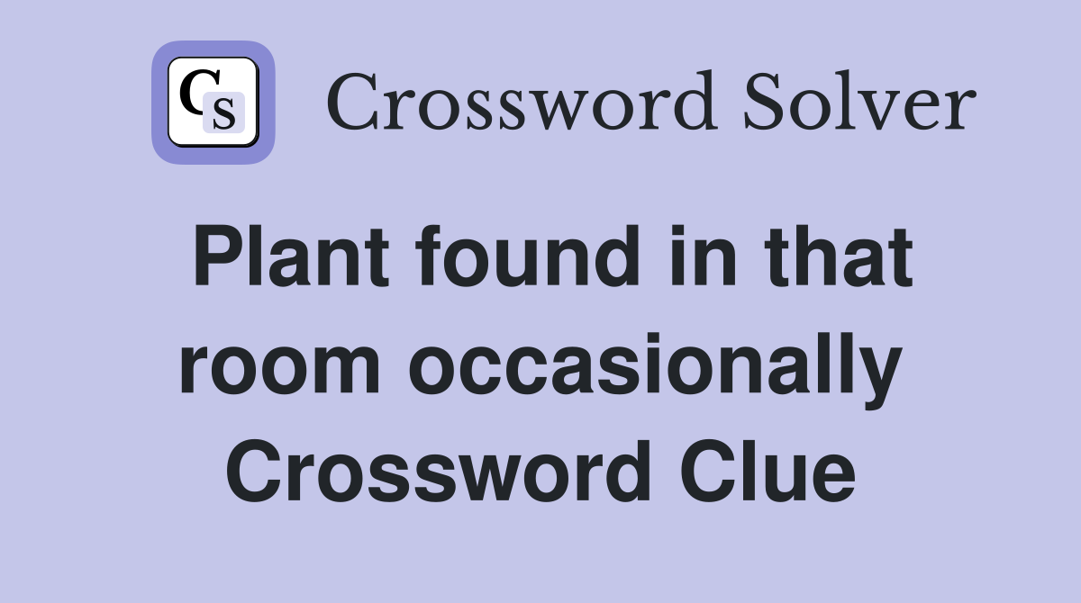 Plant found in that room occasionally Crossword Clue