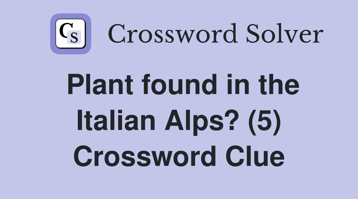 Plant found in the Italian Alps? (5) Crossword Clue