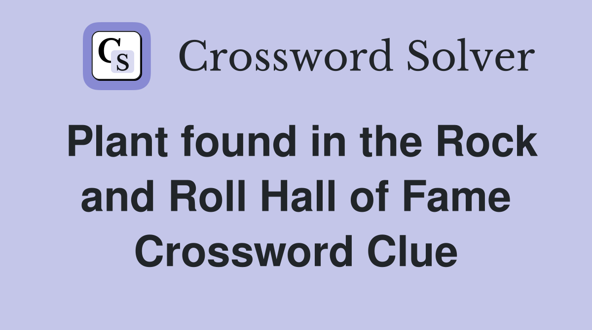 Plant found in the Rock and Roll Hall of Fame Crossword Clue