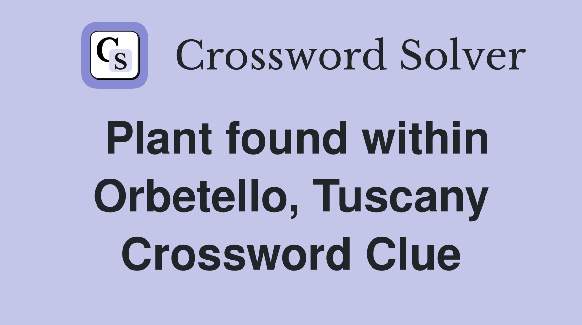 Plant found within Orbetello, Tuscany Crossword Clue