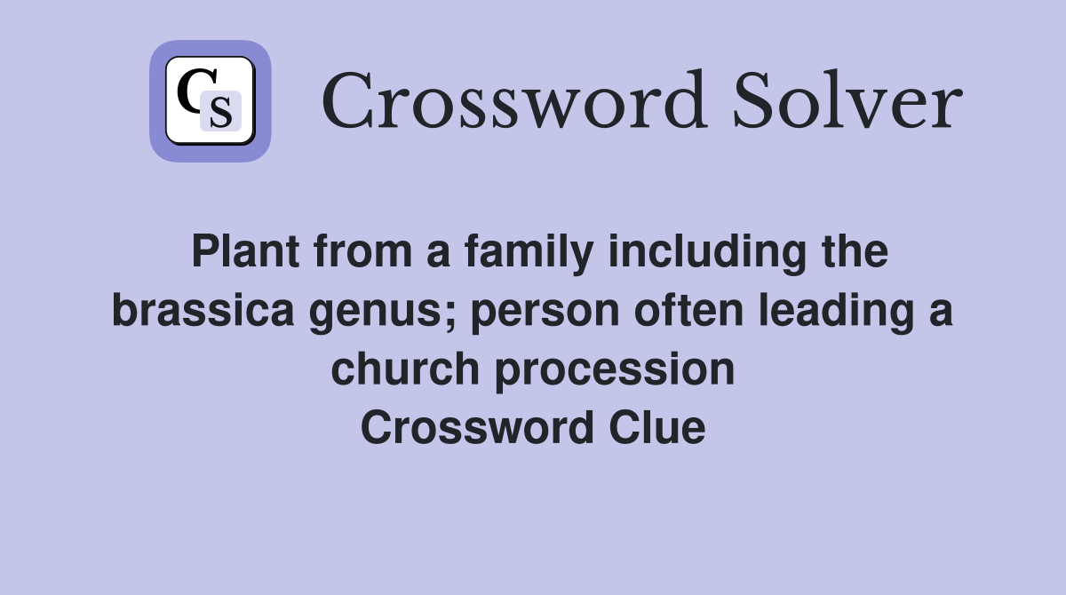 Plant from a family including the brassica genus; person often leading a church procession Crossword Clue