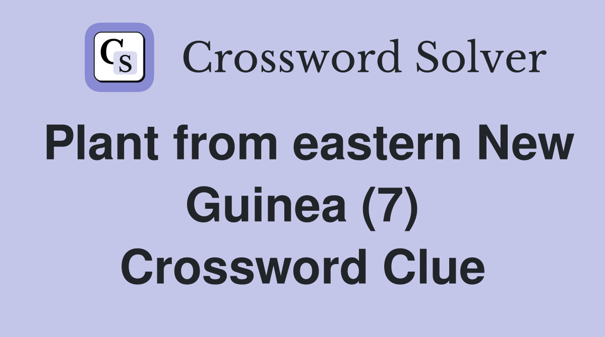Plant from eastern New Guinea (7) Crossword Clue