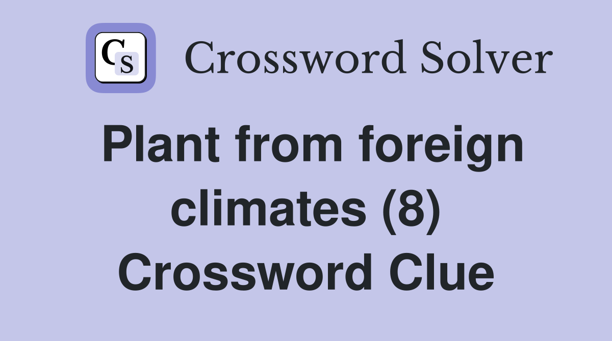 Plant from foreign climates (8) Crossword Clue