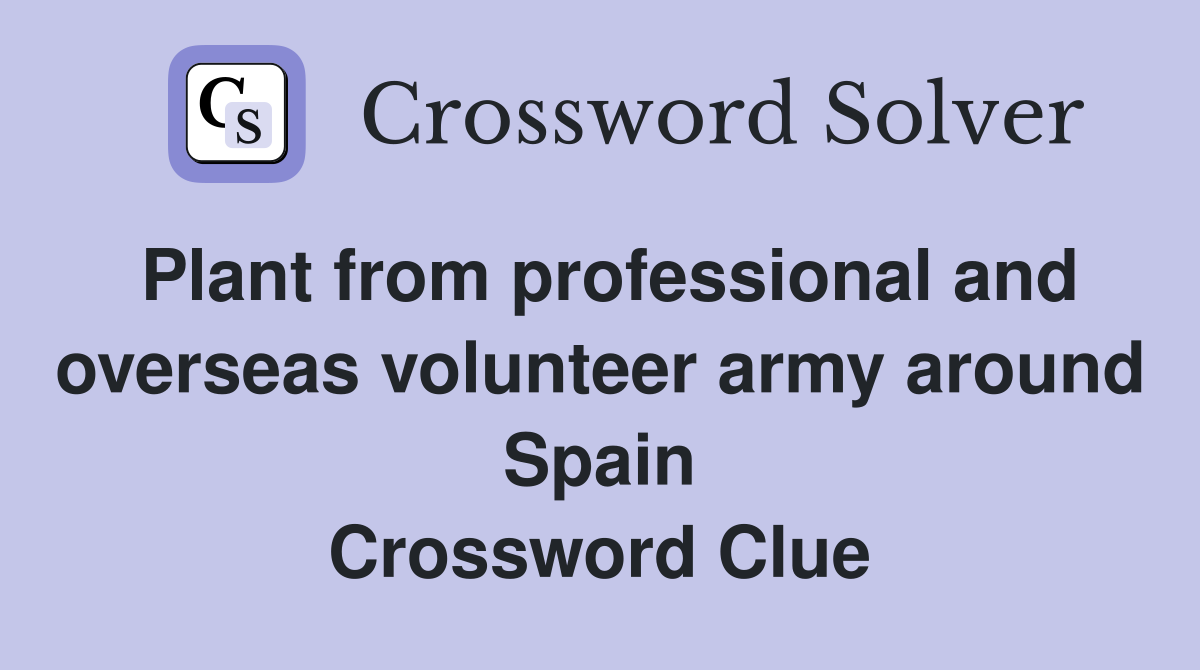 Plant from professional and overseas volunteer army around Spain Crossword Clue