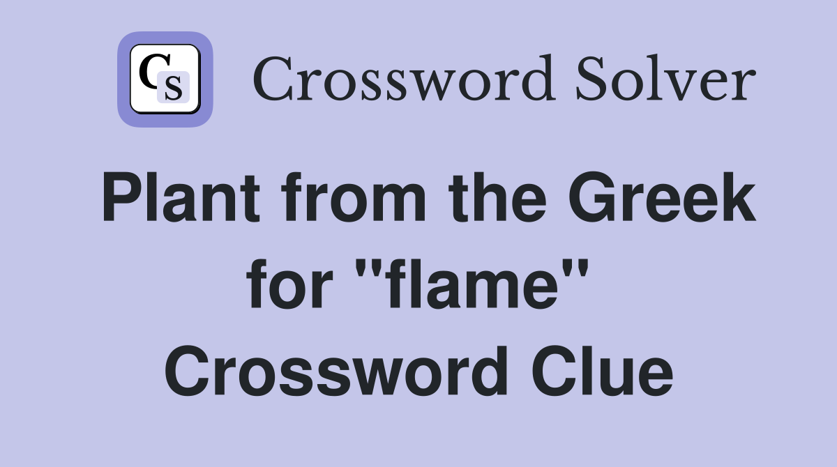 Plant from the Greek for "flame" Crossword Clue