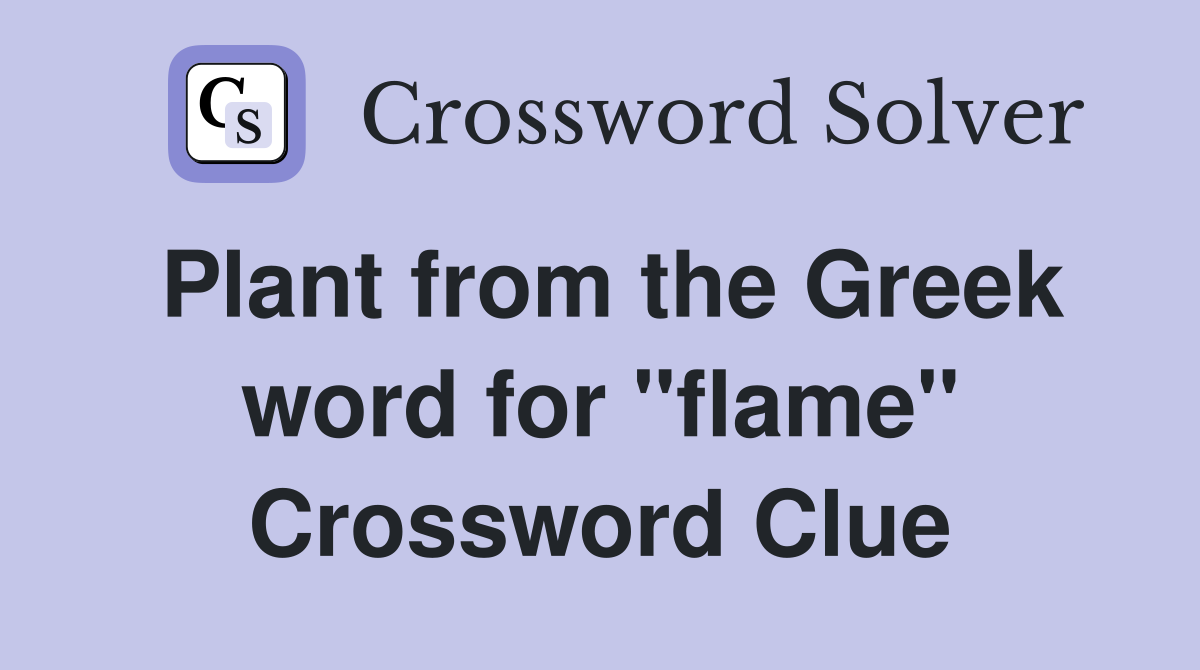 Plant from the Greek word for "flame" Crossword Clue