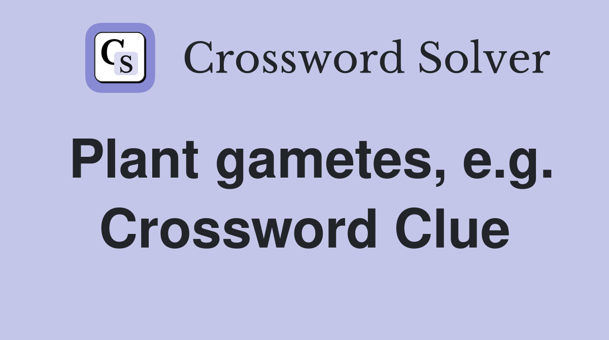 Plant gametes, e.g. Crossword Clue