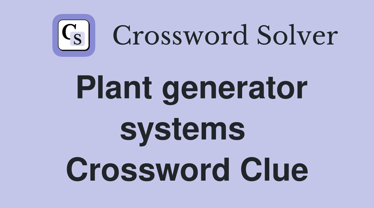 Plant generator systems  Crossword Clue