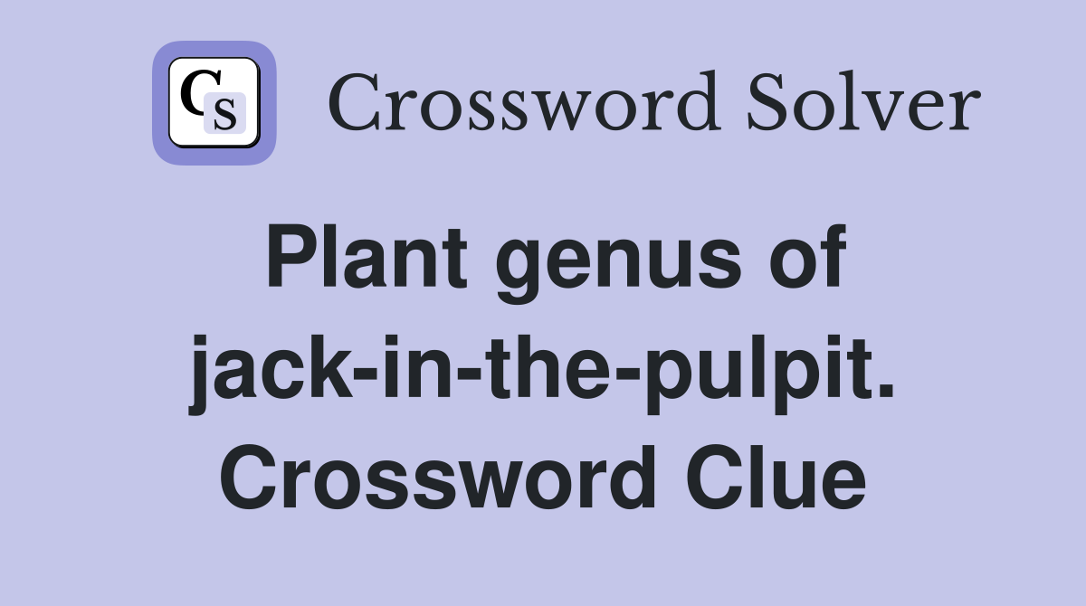 Plant genus of jack-in-the-pulpit. Crossword Clue