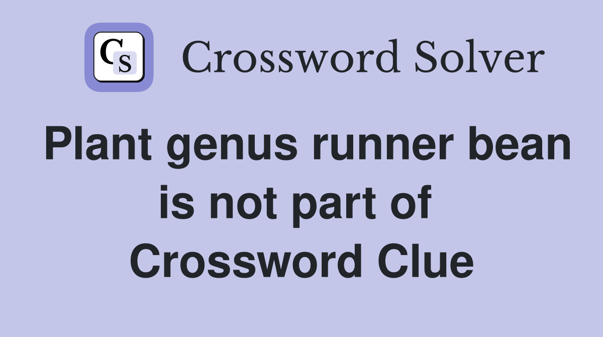 Plant genus runner bean is not part of  Crossword Clue