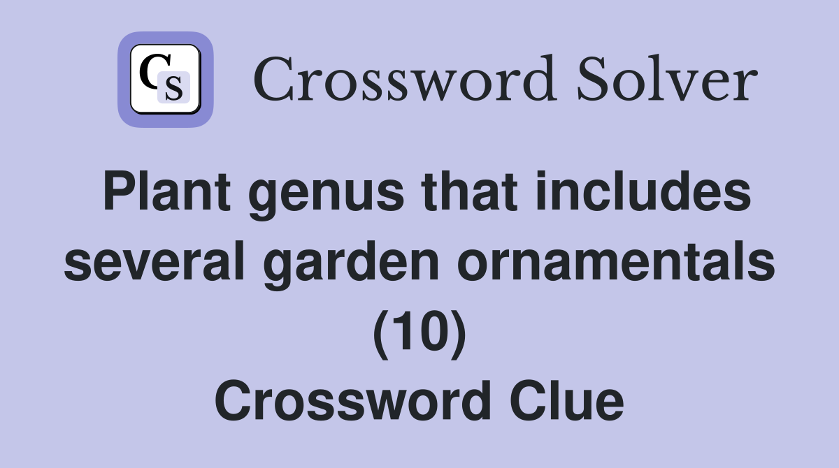 Plant genus that includes several garden ornamentals (10) Crossword Clue