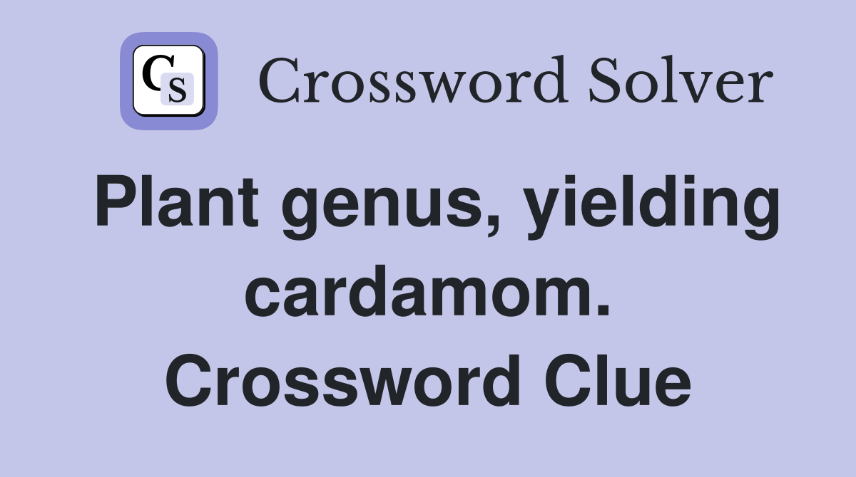 Plant genus, yielding cardamom. Crossword Clue