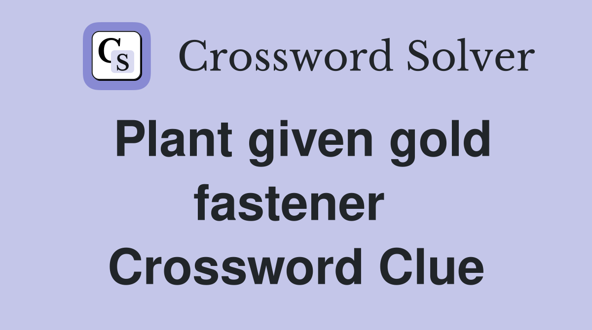 Plant given gold fastener  Crossword Clue
