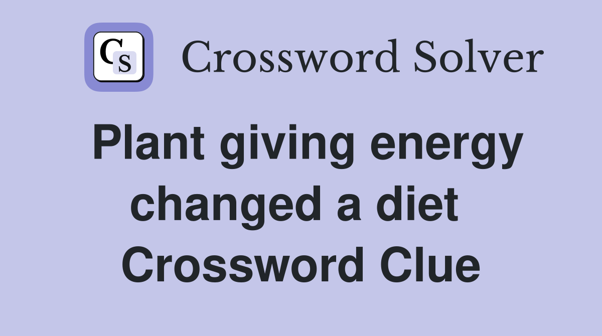 Plant giving energy changed a diet  Crossword Clue