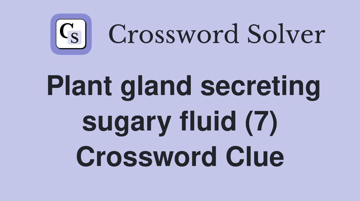 Plant gland secreting sugary fluid (7) Crossword Clue