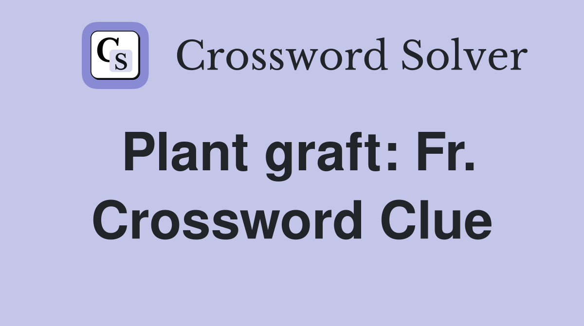 Plant graft: Fr. Crossword Clue
