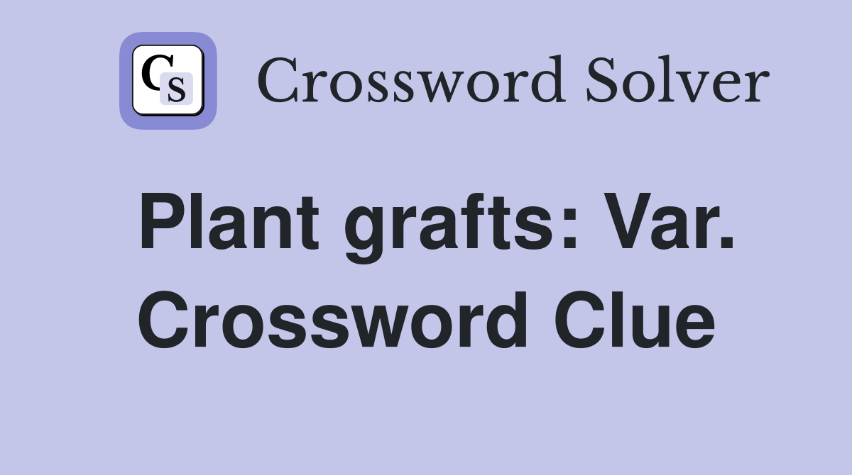Plant grafts: Var. Crossword Clue