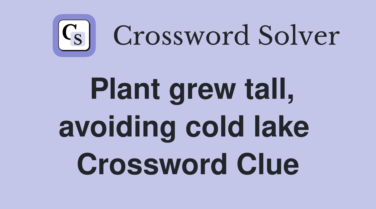 Plant grew tall, avoiding cold lake  Crossword Clue