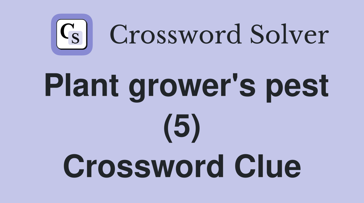 Plant grower's pest (5) Crossword Clue