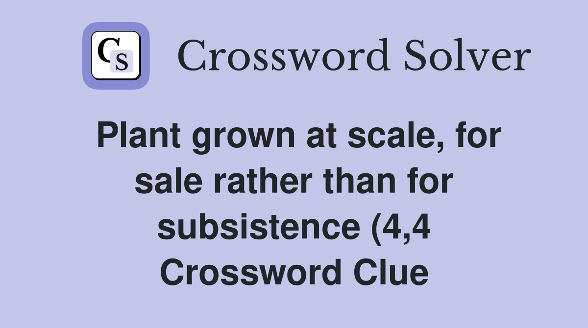 Plant grown at scale for sale rather than for subsistence (4 4 Plant grown at scale for sale rather than for subsistence (4 4