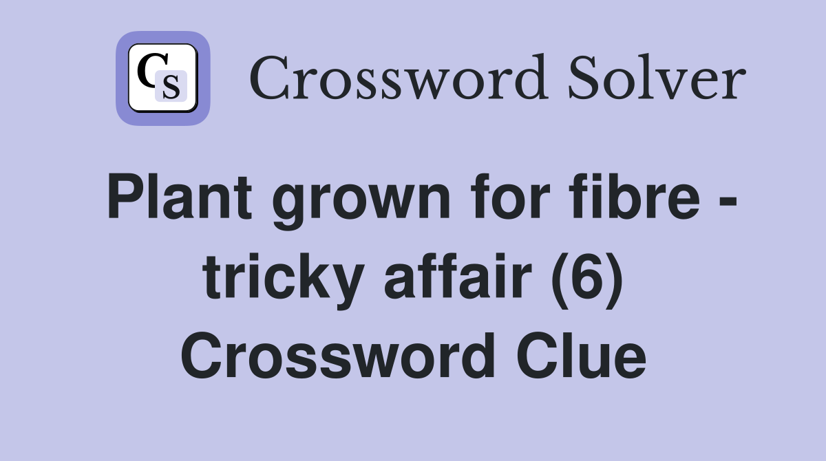 Plant grown for fibre - tricky affair (6) Crossword Clue