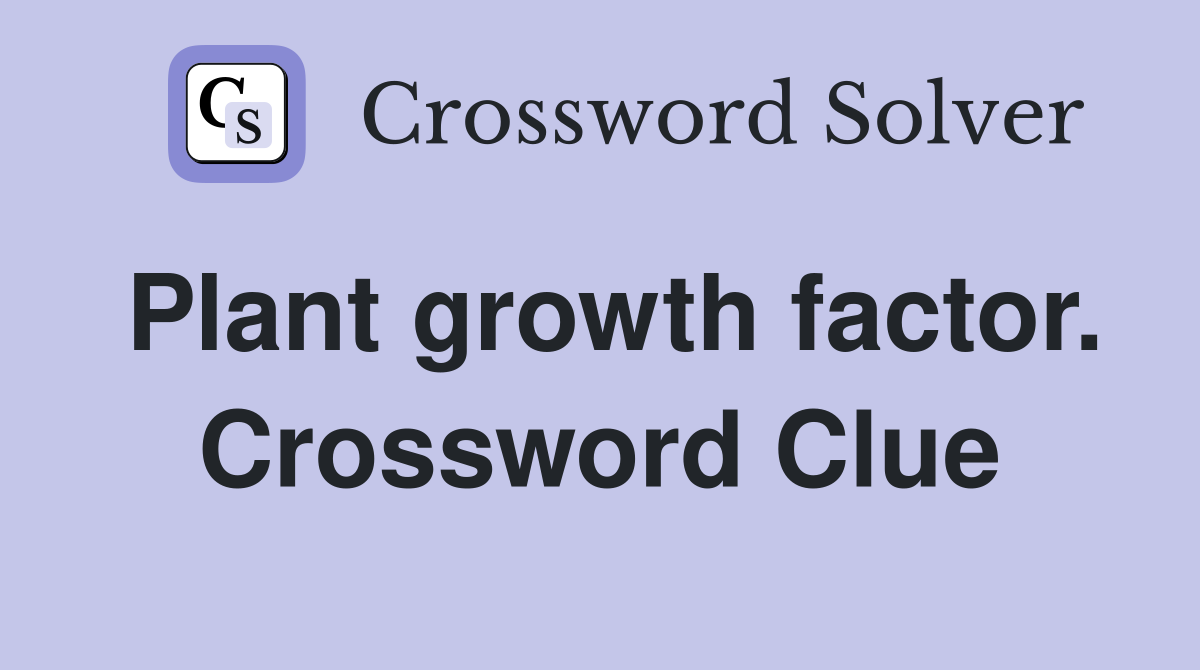 Plant growth factor. Crossword Clue