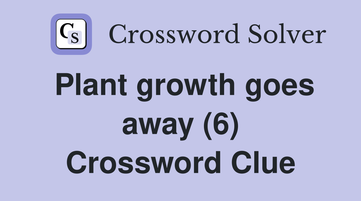 Plant growth goes away (6) Crossword Clue
