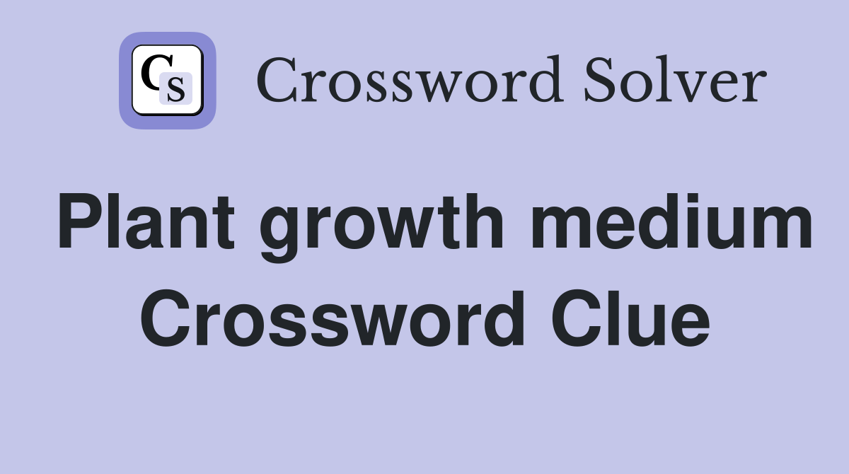 Plant growth medium Crossword Clue