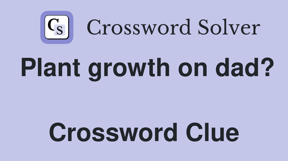 Plant growth on dad?  Crossword Clue