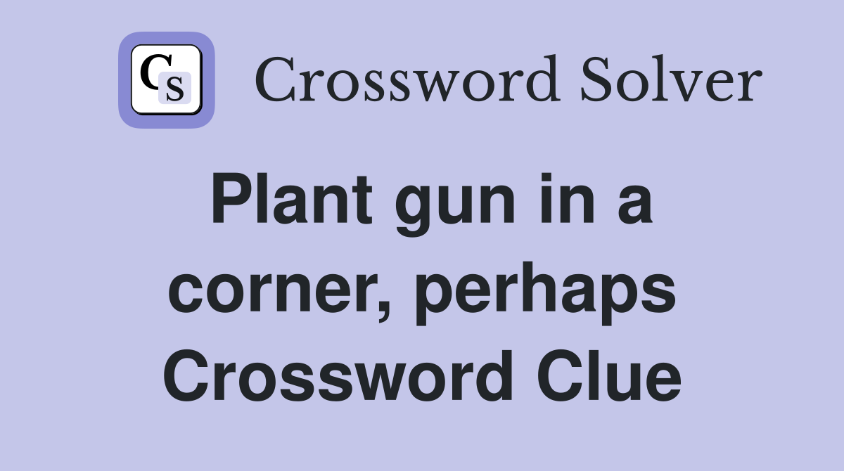 Plant gun in a corner, perhaps Crossword Clue
