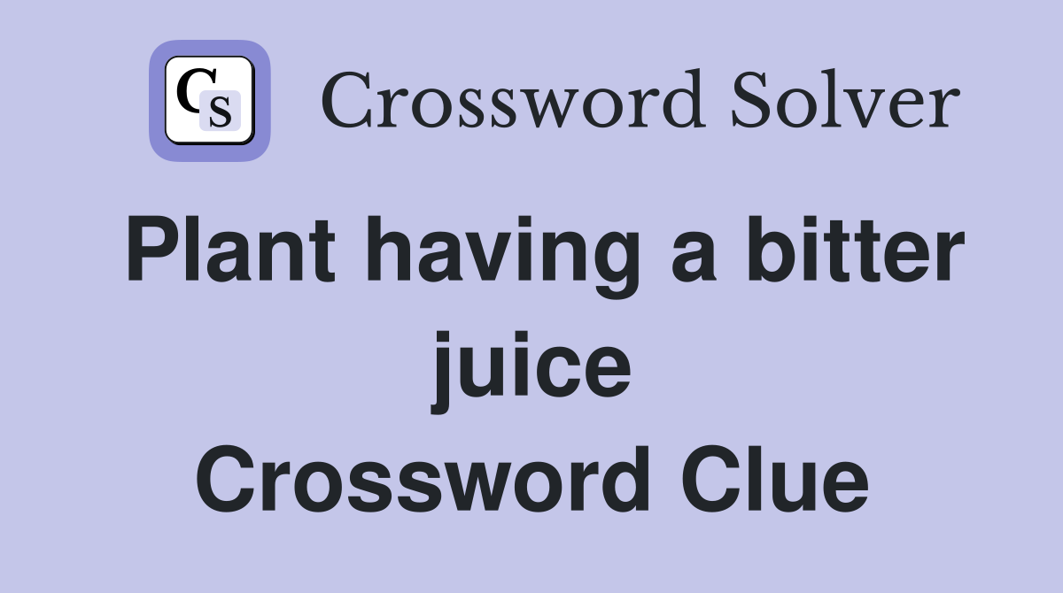 Plant having a bitter juice Crossword Clue