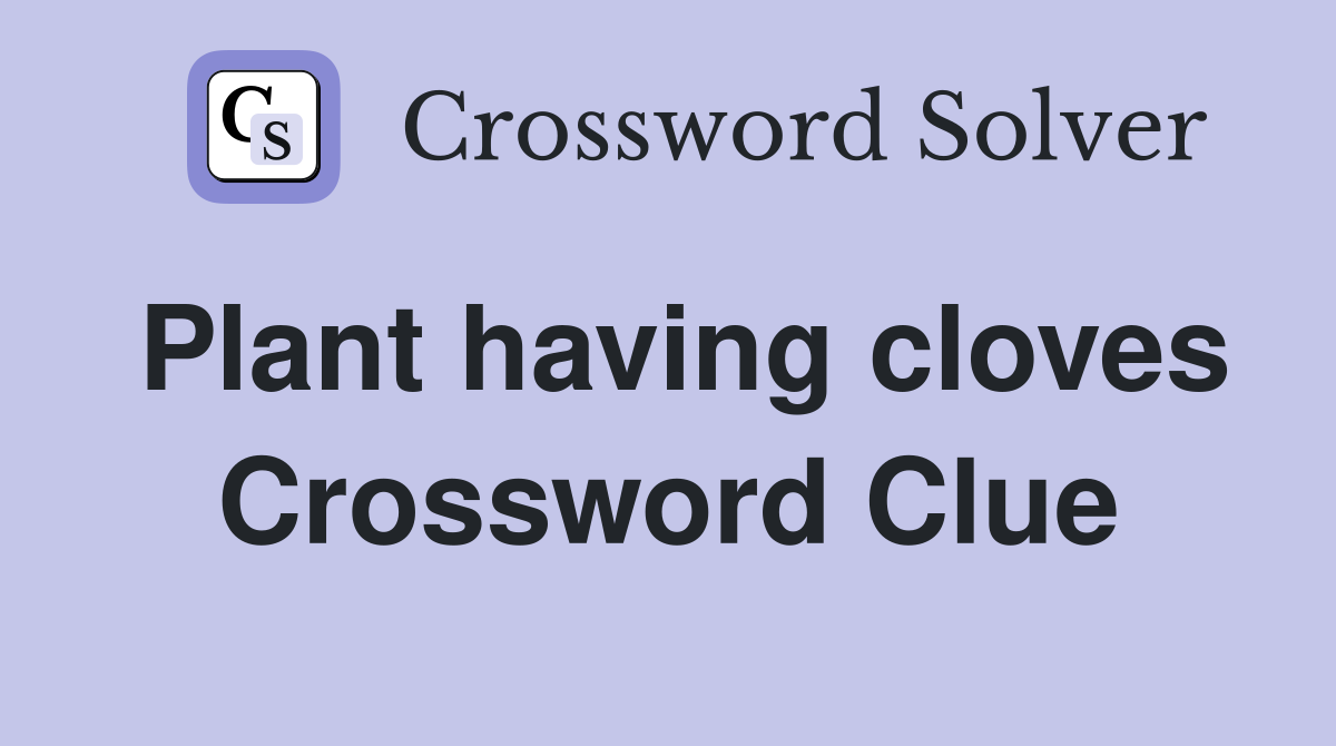 Plant having cloves Crossword Clue