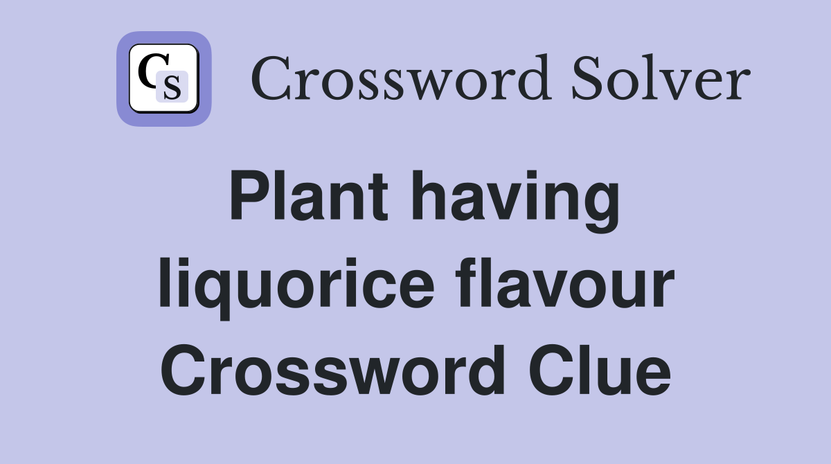 Plant having liquorice flavour Crossword Clue