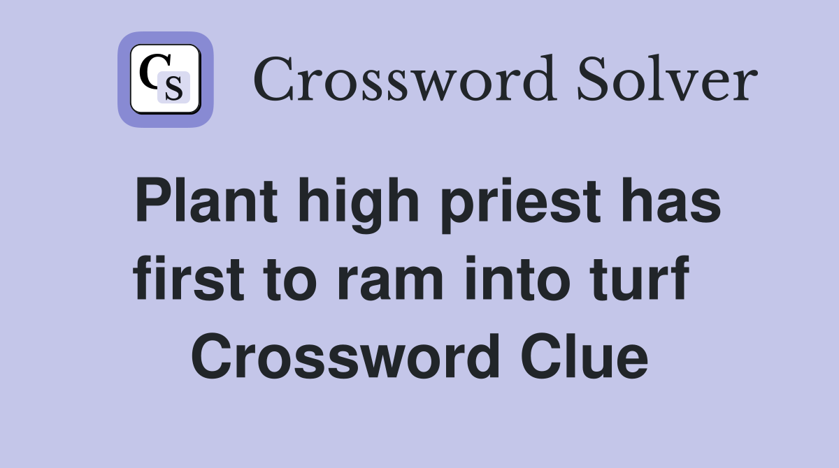 Plant high priest has first to ram into turf  Crossword Clue