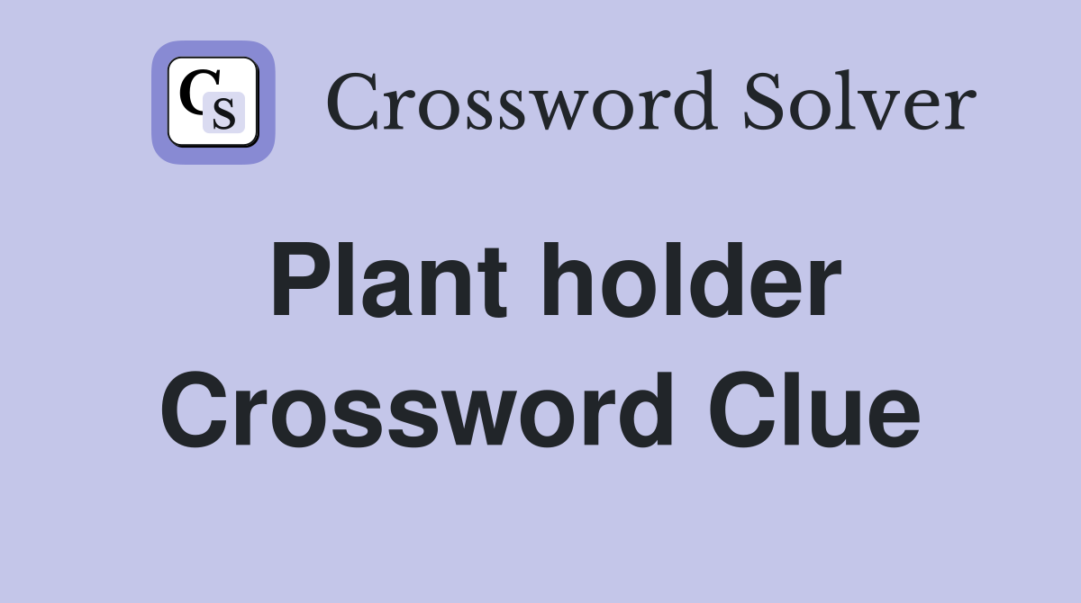 Plant holder Crossword Clue