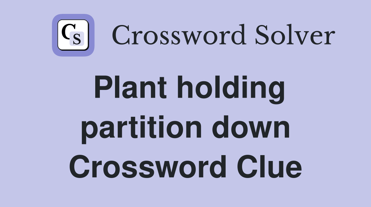 Plant holding partition down Crossword Clue