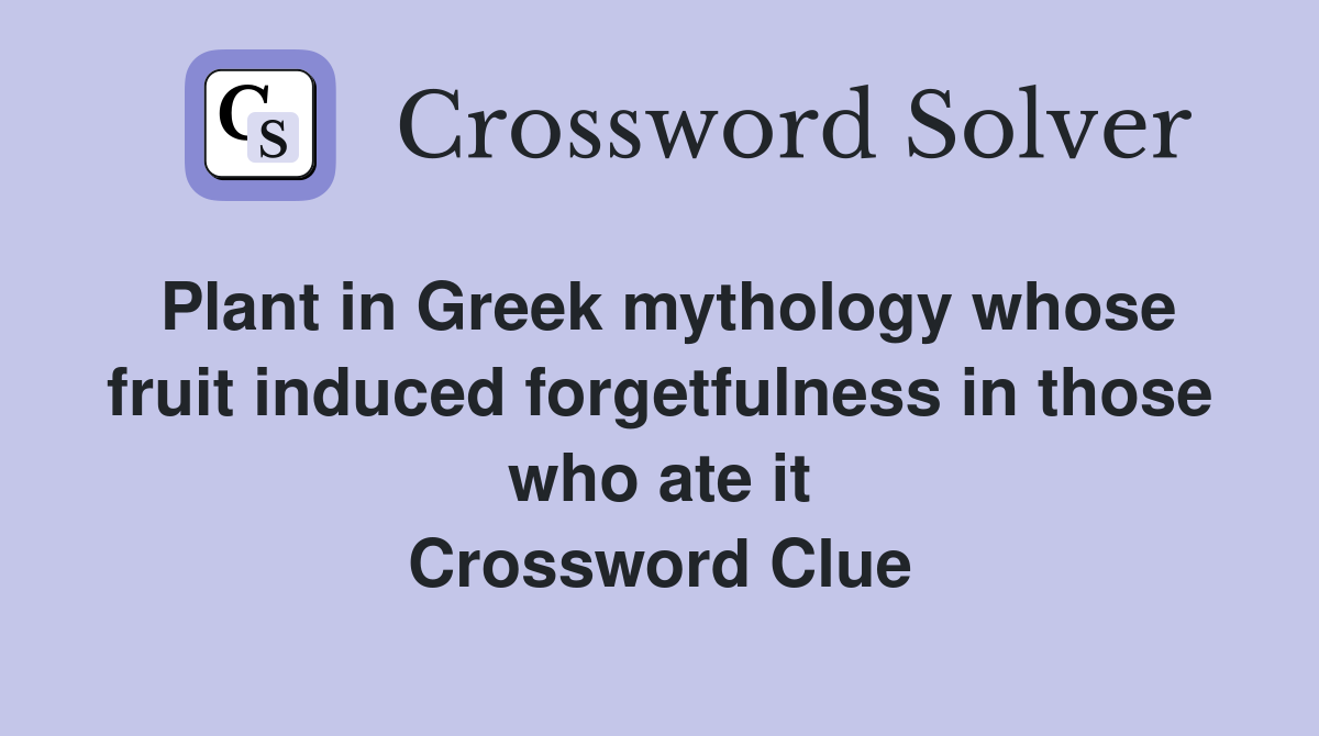 Plant in Greek mythology whose fruit induced forgetfulness in those who ate it Crossword Clue