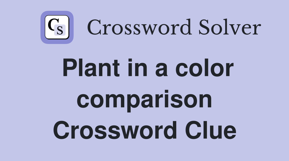 Plant in a color comparison Crossword Clue
