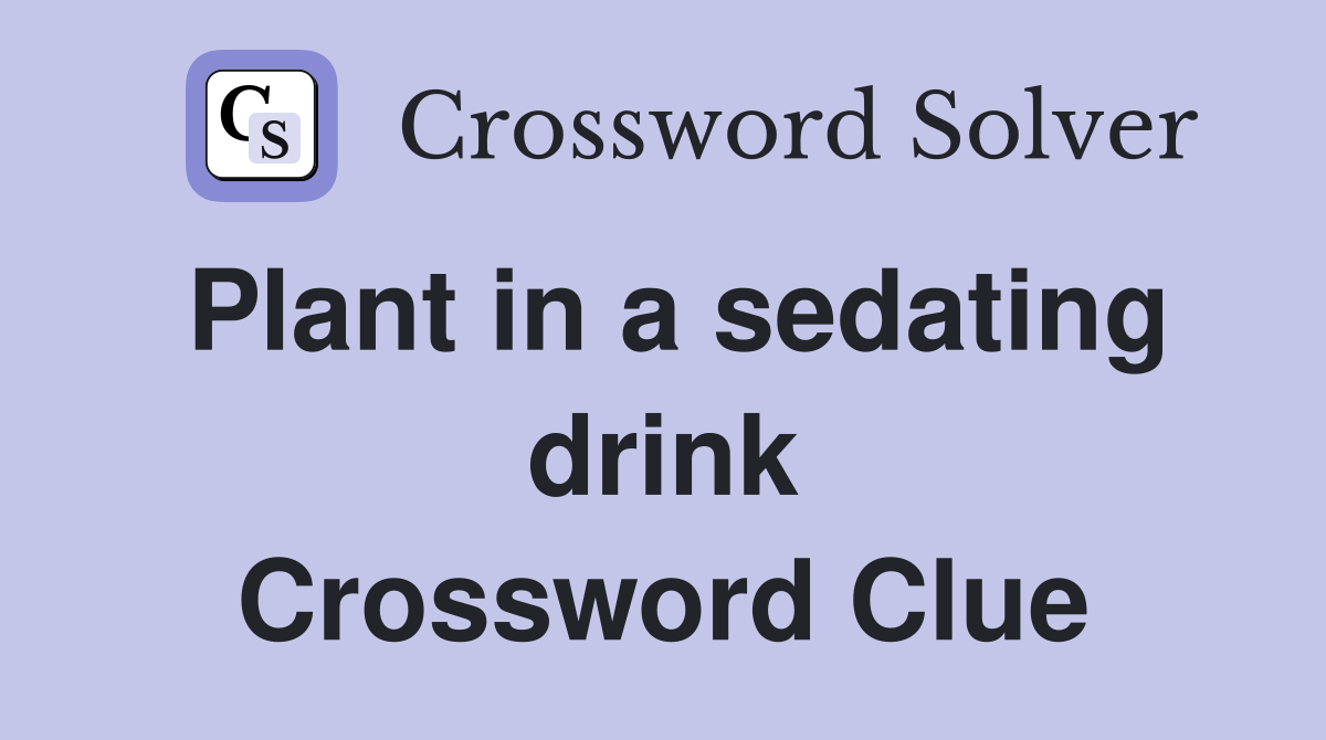 Plant in a sedating drink Crossword Clue