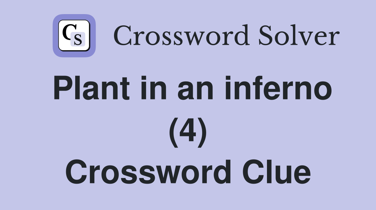 Plant in an inferno (4) Crossword Clue