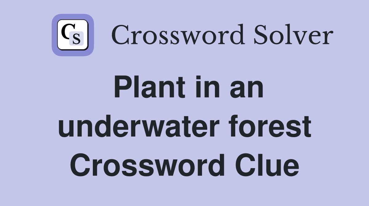 Plant in an underwater forest Crossword Clue