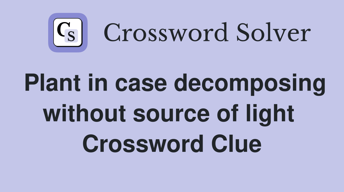 Plant in case decomposing without source of light  Crossword Clue